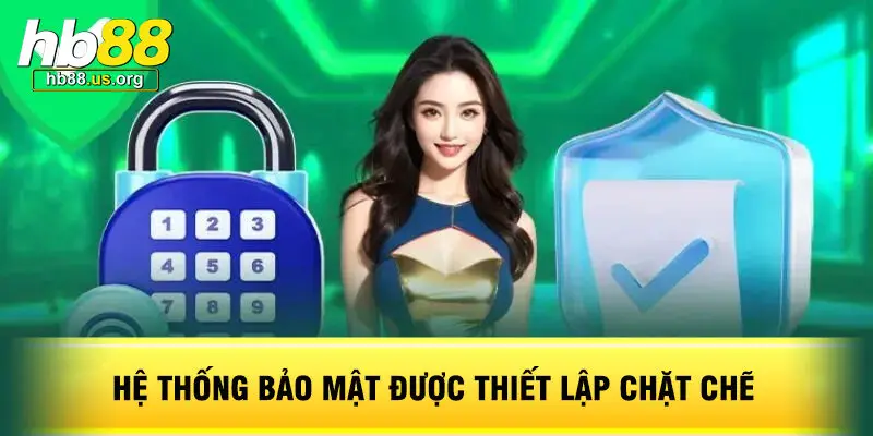 Hệ thống bảo mật được thiết lập chặt chẽ